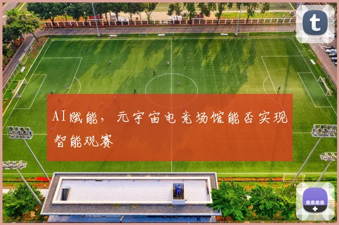 AI赋能，元宇宙电竞场馆能否实现智能观赛