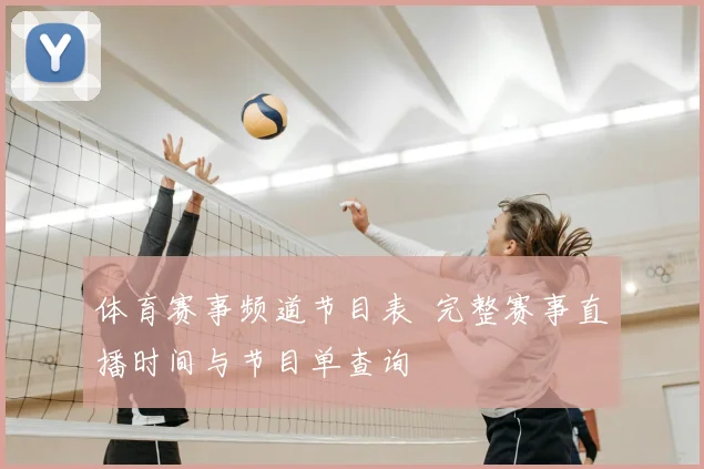 体育赛事频道节目表 完整赛事直播时间与节目单查询